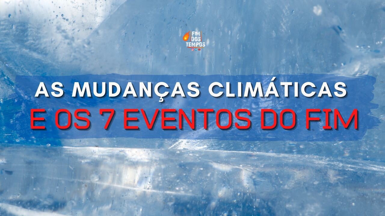 As Mudanças Climáticas e os 7 eventos do fim