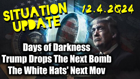 Situation Update 12.4.24 ~ Trump Drops The Next Bomb. Days of Darkness. The White Hats' Next Move