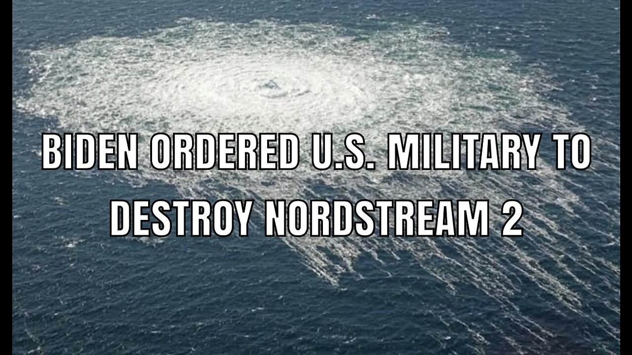 Biden ordered U.S. military to destroy Nordstream 2