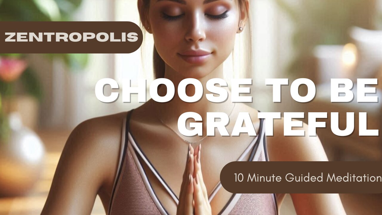 10 Minute Guided Meditation Choose To Be Grateful