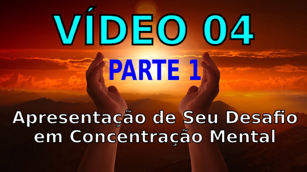 VÍDEO 4 - PARTE 1 - INSTRUÇÕES BÁSICAS LHE SERÃO DADAS SOBRE SEU DESAFIO DE CONCENTRAÇÃO