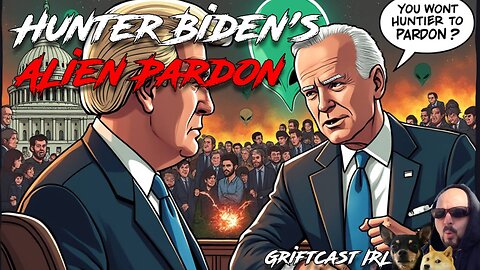 The 2024 Alien Invasion Tomorrow? Destiny Leaks, And the Hunter Biden Pardon Griftcast IRL