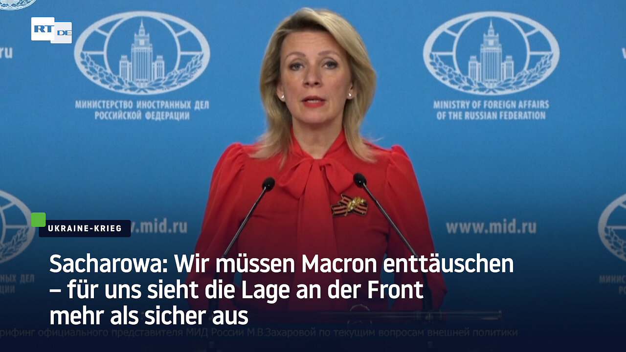 Sacharowa: Wir müssen Macron enttäuschen – für uns sieht die Lage an der Front mehr als sicher aus