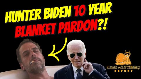 Hunter Biden - 10 Year Blanket Pardon?!