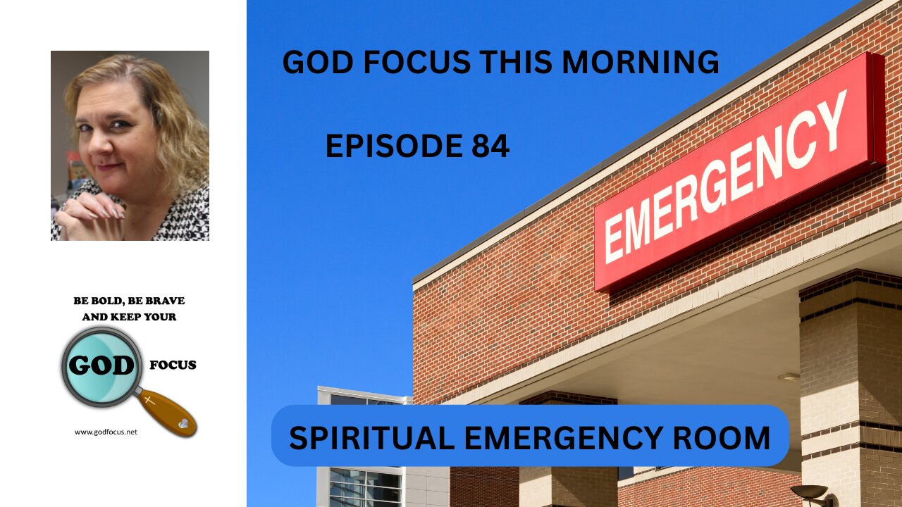 GOD FOCUS THIS MORNING -- EPISODE 84 SPIRITUAL EMERGENGY ROOM