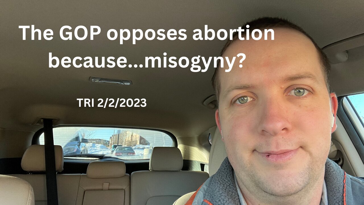 TRI 2/2/2023 - Reddit Rant - GOP Opposes Abortion Because of Misogyny?