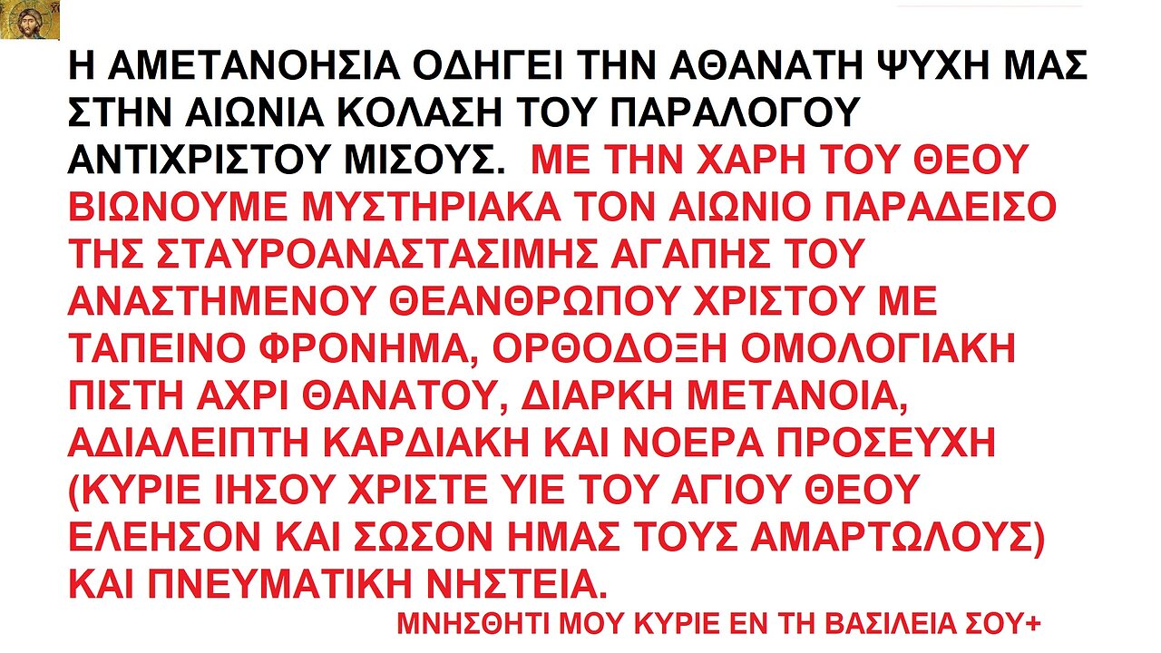 Η ΑΜΕΤΑΝΟΗΣΙΑ ΟΔΗΓΕΙ ΤΗΝ ΨΥΧΗ ΣΤΗΝ ΑΙΩΝΙΑ ΚΟΛΑΣΗ. ΜΕ ΟΡΘΟΔΟΞΗ ΠΙΣΤΗ ΒΙΩΝΟΥΜΕ ΤΟΝ ΑΙΩΝΙΟ ΠΑΡΑΔΕΙΣΟ ΤΗΣ ΑΓΑΠΗΣ ΤΟΥ ΧΡΙΣΤΟΥ