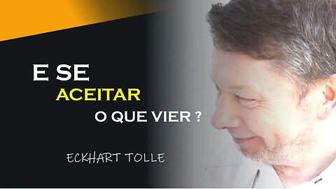 E SE VOCÊ ACEITAR O QUE VIER, ECKHART TOLLE DUBLADO