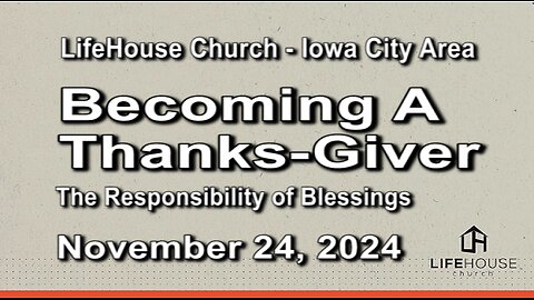 LifeHouse 112424–Andy Alexander “Becoming A Thanks-giver” The Responsibility of Blessings