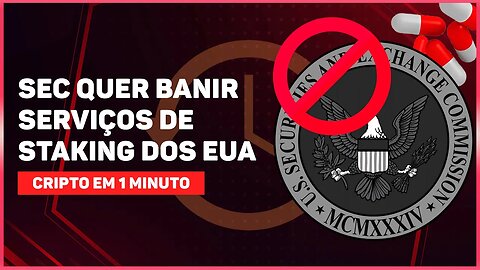 SEC QUER BANIR SERVIÇOS DE STAKING DOS EUA