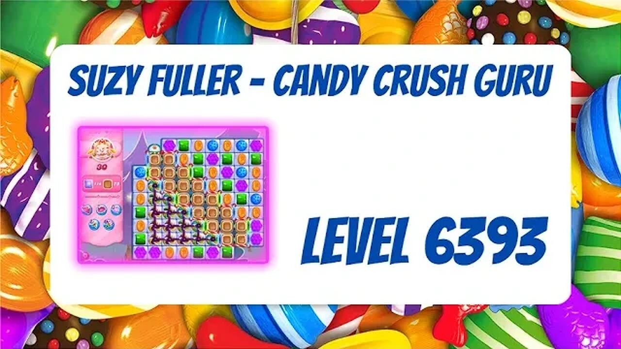 Candy Crush Level 6393 Talkthrough, 30 Moves 0 Boosters from Suzy Fuller, Your Candy Crush Guru