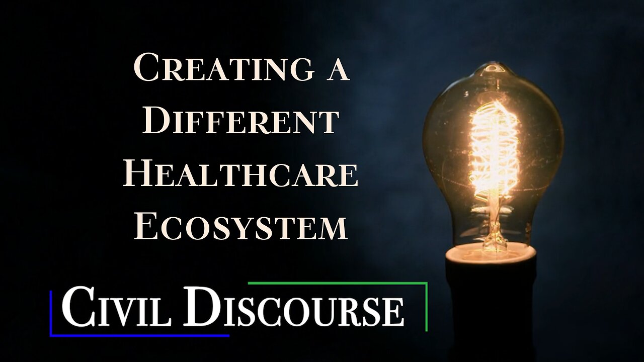 Creating a Different Healthcare Ecosystem | Civil Discourse Episode #49