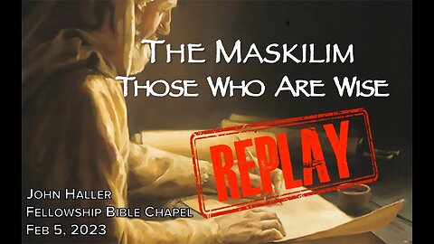 2023 02 05 John Haller The Maskilim – Those Who Are Wise Replay