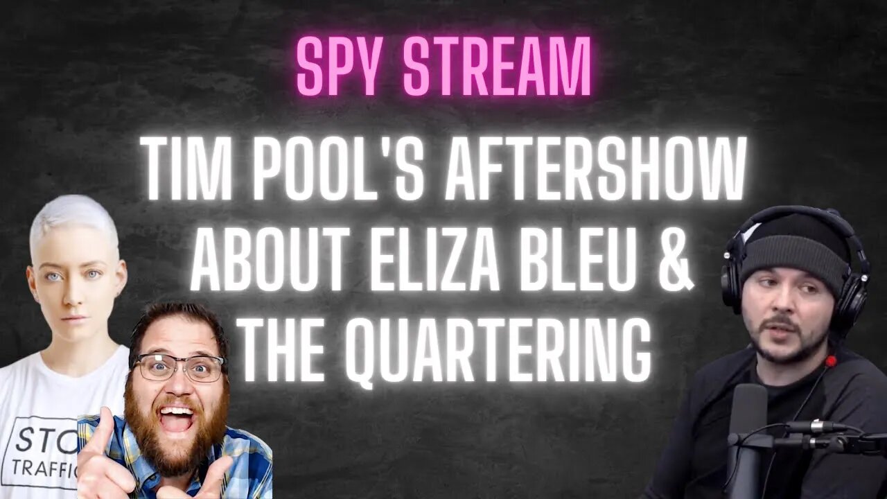 SPY STREAM: Tim Pool Edition. Watch his after show where he RIPS Eliza Bleu and The Quartering