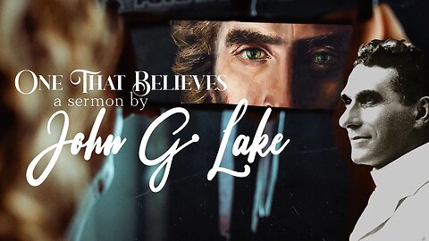 One That Believes ~ a sermon by John G Lake (14 min 37 sec)