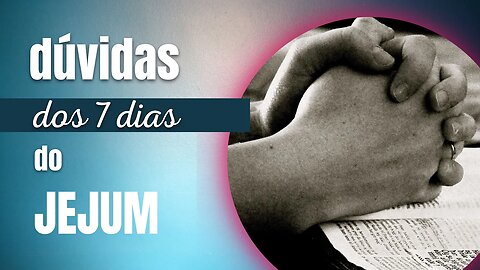 Resposta às Dúvidas Do Nosso Jejum de 7 Dias.