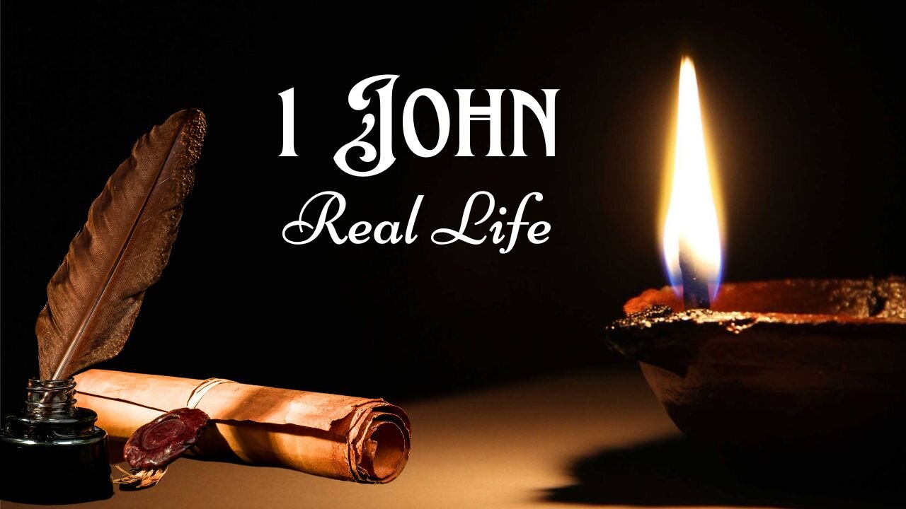 Real Life - 1 John 1:1-4