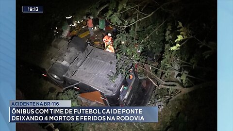 Acidente na BR-116: Ônibus com Time de Futebol Cai de Ponte Deixando 4 Mortos e Feridos na Rodovia.