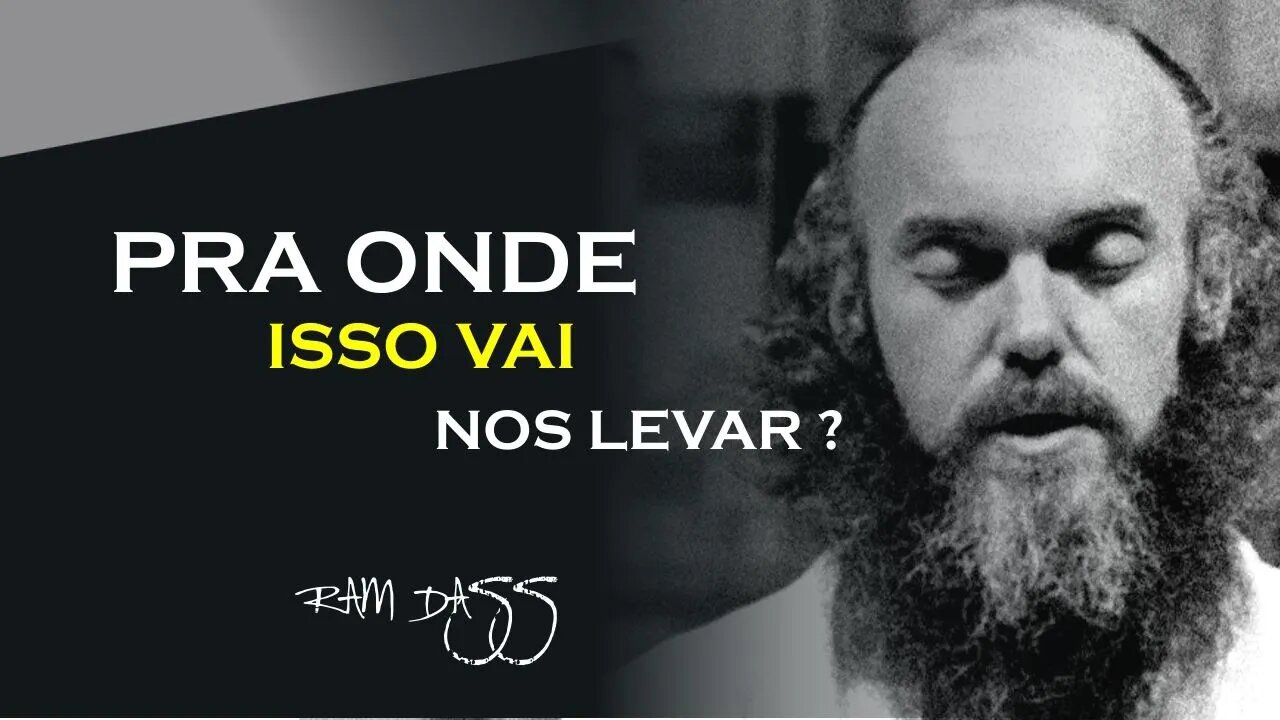 PRA ONDE ISSO VAI NOS LEVAR, RAM DASS DUBLADO, ECKHART TOLLE DUBLADO