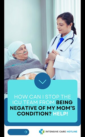 How Can I Stop The ICU Team From Being Negative Of My Mom’s Condition? HELP!
