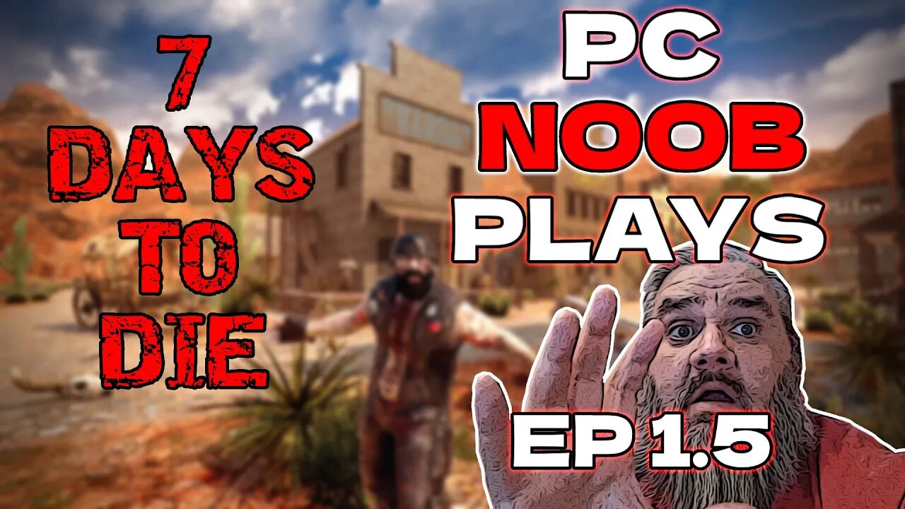 PC Noob plays 7 Days to Die Ep1.5