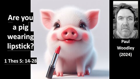 Are you a pig wearing lipstick? - 1 Thessalonians 5: 14-28