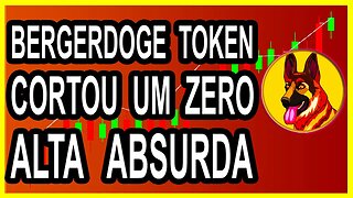 BERGERDOGE TOKEN CORTOU UM ZERO ALTA ABSURDA