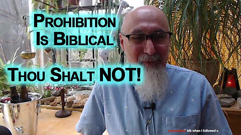 Prohibition Is Biblical, Thou Shalt NOT! What Are They Trying To Prevent Us From Learning?