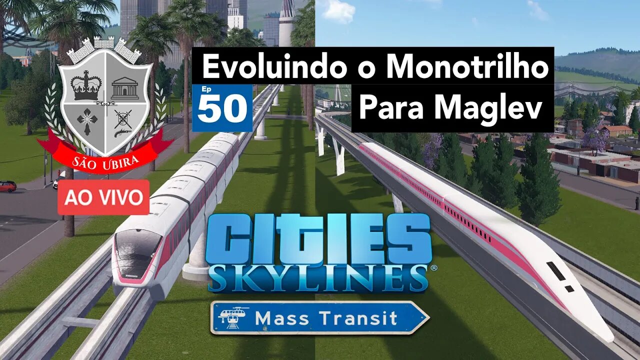 Cities: Skylines -Evoluindo o Monotrilho para Maglev - São Ubira 50 - Ao Vivo.