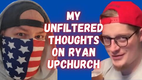 MY UNFILTERED THOUGHTS ON RYAN UPCHURCH @UpchurchOfficial@hillbillyheart217