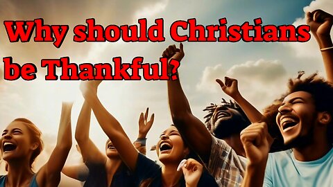 Why should Christians be thankful?