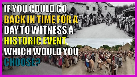 If you could go back in time for a day to witness a historic event, which would you choose?