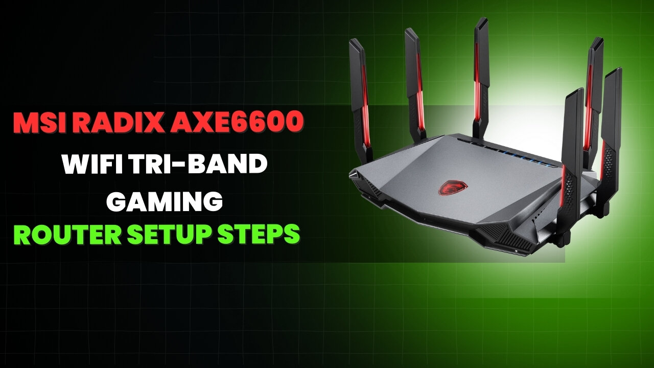 MSI RADIX AXE6600 WiFi Tri Band Gaming Router Setup Steps