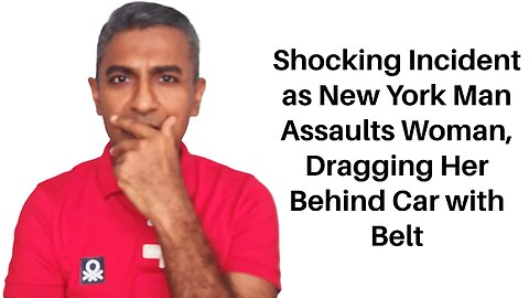 Shocking Incident as New York Man Assaults Woman, Dragging Her Behind Car with Belt