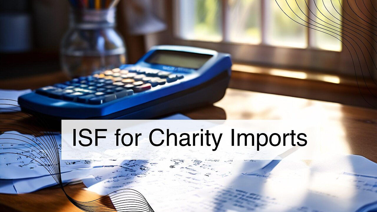 Understanding ISF Procedures for Charitable Organization Imports