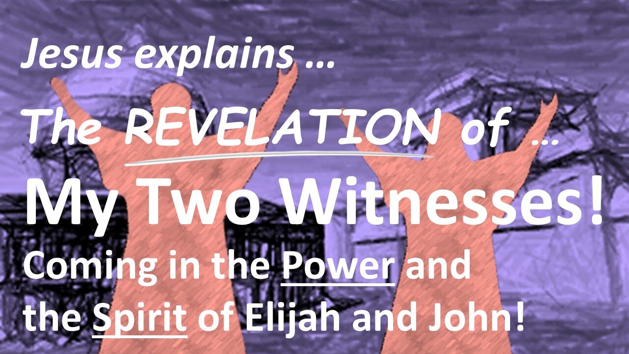 The REVELATION of MY TWO WITNESSES! The Power and the Spirit of Elijah and John