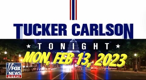 Tucker Carlson 02-13-2023