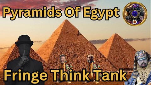 Pyramids Of Egypt "Fringe Think Tank"