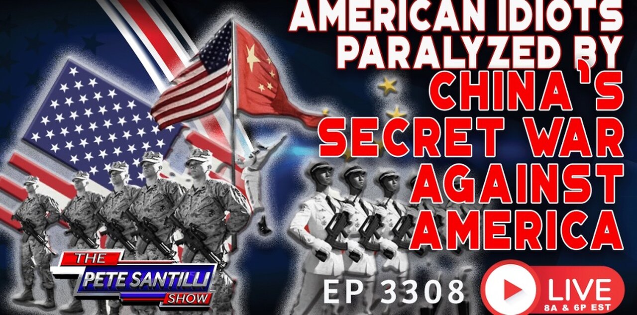 American Idiots Paralyzed By China's Secret War Against America - EP3308 - Pete Santilli