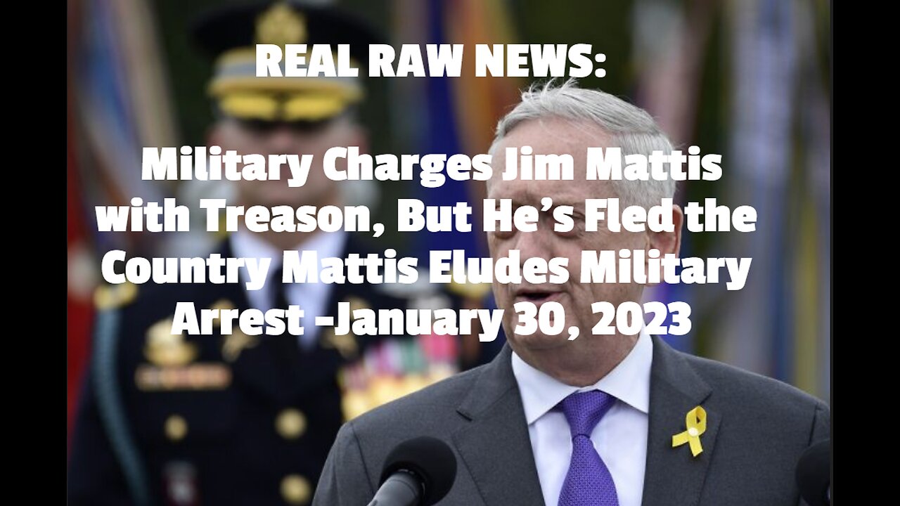 REAL RAW NEWS: Military Charges Jim Mattis with Treason, But He’s Fled the Country Mattis Eludes Mil