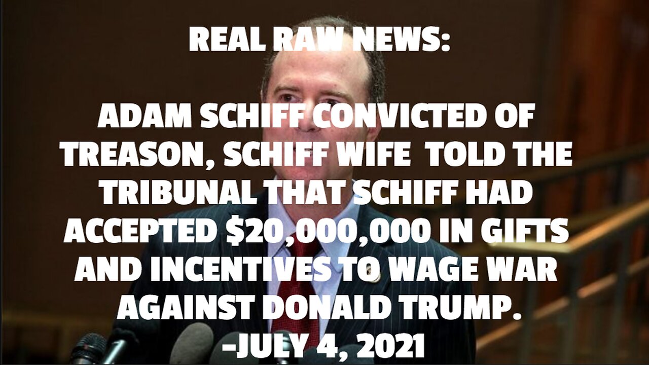 REAL RAW NEWS: ADAM SCHIFF CONVICTED OF TREASON, SCHIFF WIFE TOLD THE TRIBUNAL THAT SCHIFF HAD ACCE