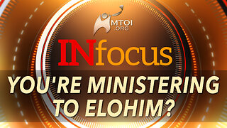 INfocus | You're Ministering to Elohim?