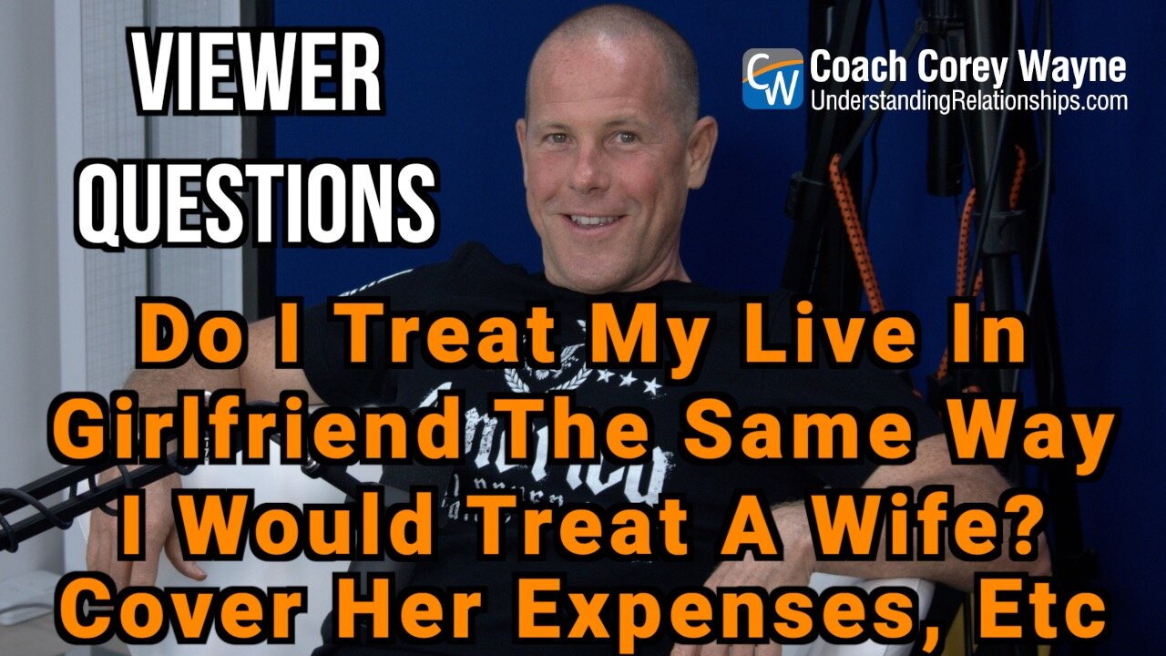 Do I Treat My Live In Girlfriend The Same Way I Would Treat A Wife? Cover Her Expenses, Etc.