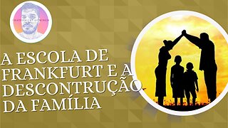 A ESCOLA DE FRANKFURT - Parte II - A desconstrução da família!