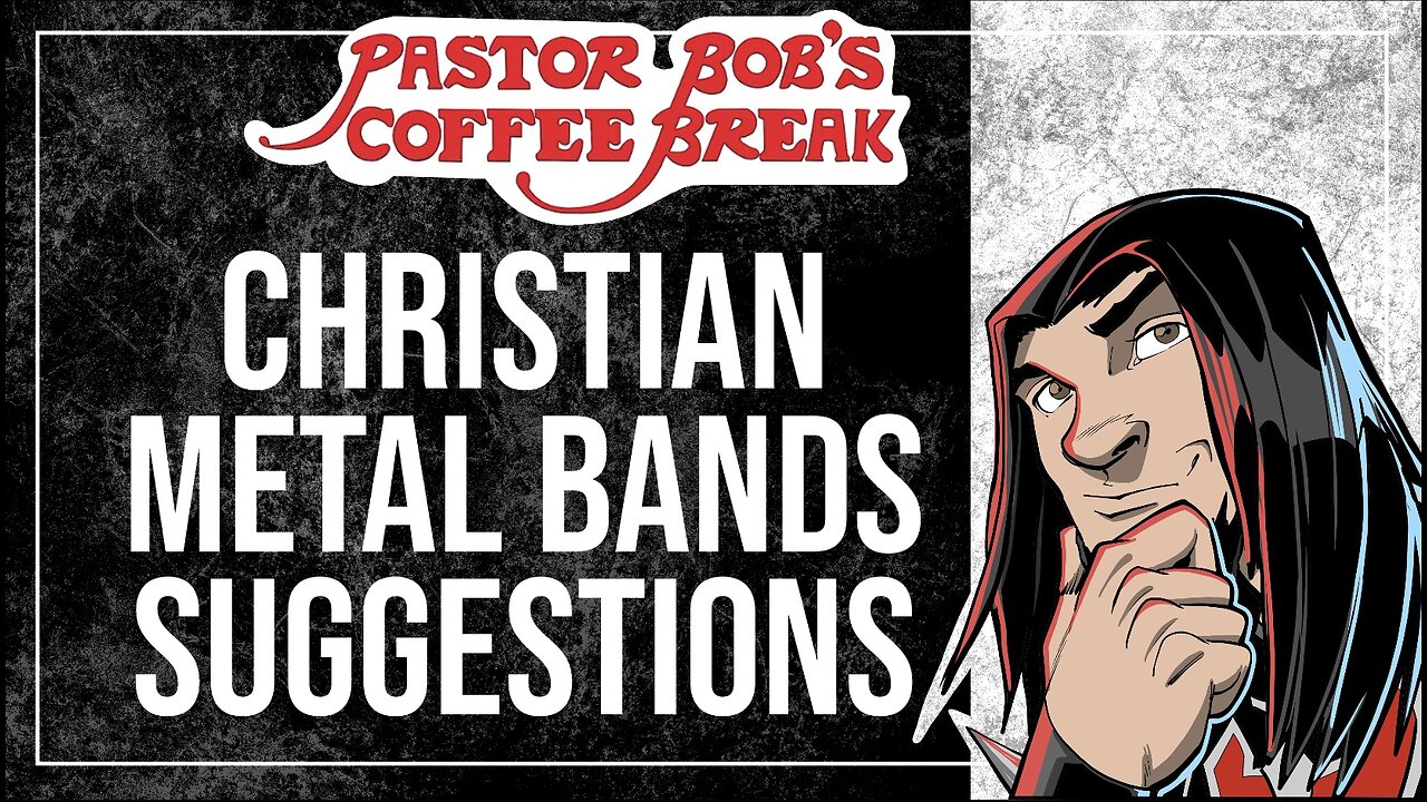 CHRISTIAN METAL BANDS SUGGESTIONS / Pastor Bob's Coffee Break