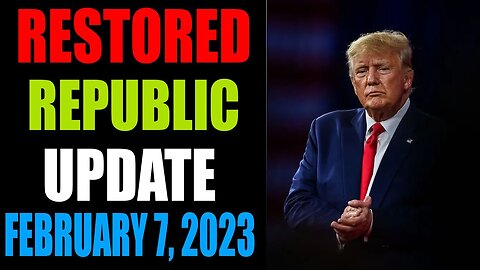 RESTORED REPUBLIC VIA A GCR: HUGE UPDATE AS OF FEBRUARY 7, 2023 - TRUMP NEWS