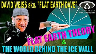 [Age Of Truth TV] David Weiss aka `FLAT EARTH DAVE´ ~ “Flat Earth & The World Behind The Ice Wall”