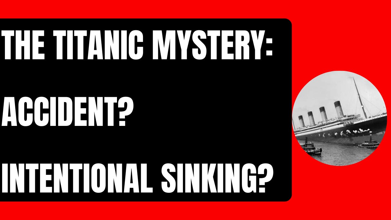 The Titanic Mystery: Accident? Or Intentional Sinking?