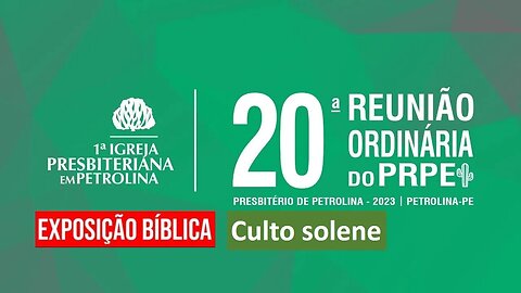 Exposição Bíblica-Solene 20ª Reunião Ordinária do PRPE - Presbitério de Petrolina-PE | 05/02/2023