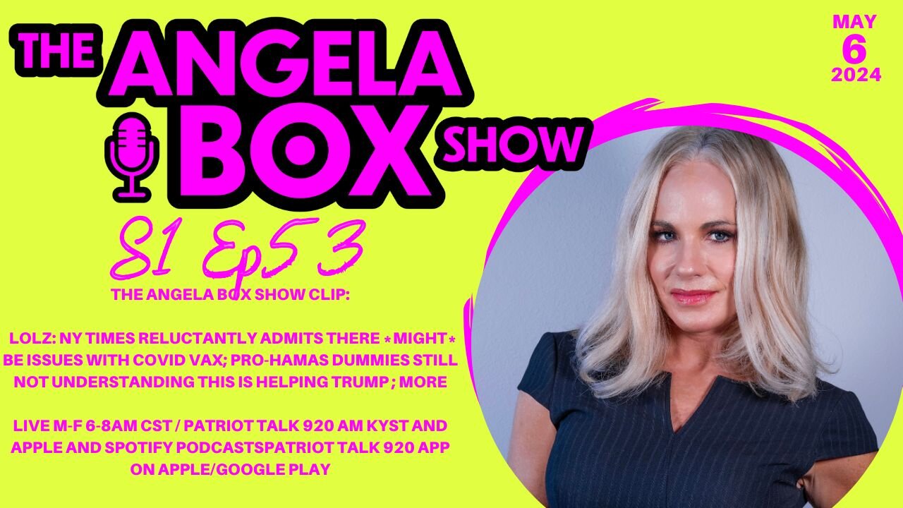 The Angela Box Show - 5.6.24 - LOL: NYTimes Admits There *Might* Be Issues with Covid Vax; MORE